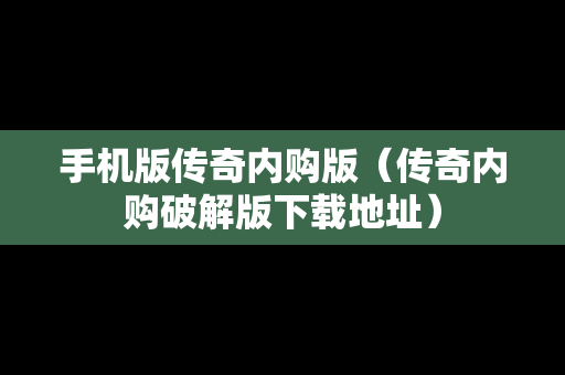 手机版传奇内购版（传奇内购破解版下载地址）