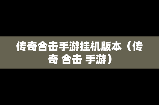 传奇合击手游挂机版本（传奇 合击 手游）