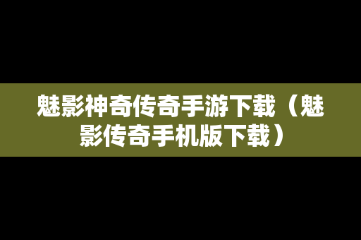 魅影神奇传奇手游下载（魅影传奇手机版下载）