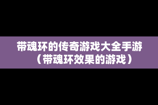 带魂环的传奇游戏大全手游（带魂环效果的游戏）