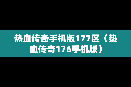 热血传奇手机版177区（热血传奇176手机版）