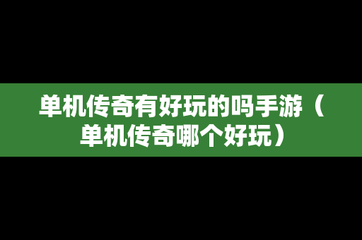 单机传奇有好玩的吗手游（单机传奇哪个好玩）