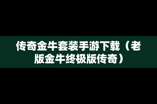 传奇金牛套装手游下载（老版金牛终极版传奇）