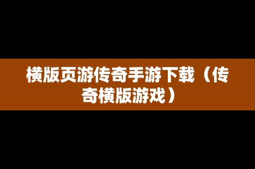 横版页游传奇手游下载（传奇横版游戏）
