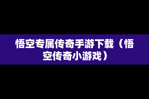 悟空专属传奇手游下载（悟空传奇小游戏）