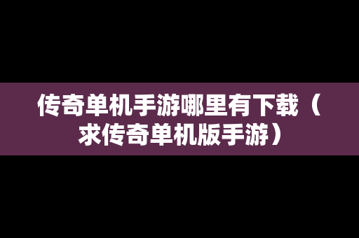 传奇单机手游哪里有下载（求传奇单机版手游）