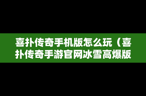 喜扑传奇手机版怎么玩（喜扑传奇手游官网冰雪高爆版）