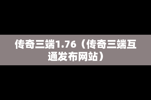 传奇三端1.76（传奇三端互通发布网站）