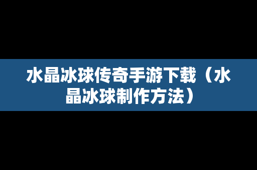 水晶冰球传奇手游下载（水晶冰球制作方法）