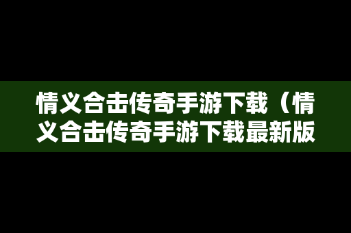 情义合击传奇手游下载（情义合击传奇手游下载最新版）