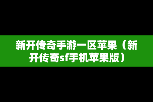 新开传奇手游一区苹果（新开传奇sf手机苹果版）