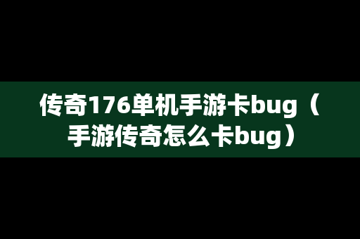 传奇176单机手游卡bug（手游传奇怎么卡bug）