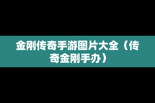 金刚传奇手游图片大全（传奇金刚手办）