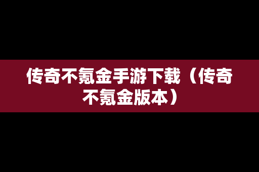 传奇不氪金手游下载（传奇不氪金版本）