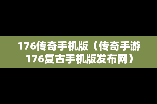 176传奇手机版（传奇手游176复古手机版发布网）