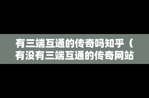 有三端互通的传奇吗知乎（有没有三端互通的传奇网站）