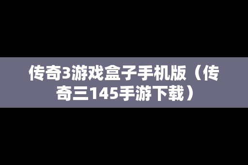 传奇3游戏盒子手机版（传奇三145手游下载）