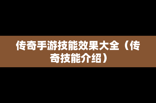 传奇手游技能效果大全（传奇技能介绍）