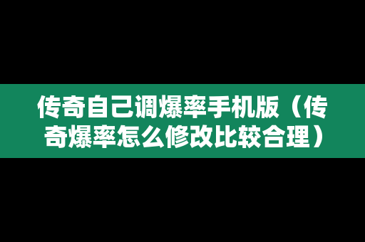 传奇自己调爆率手机版（传奇爆率怎么修改比较合理）