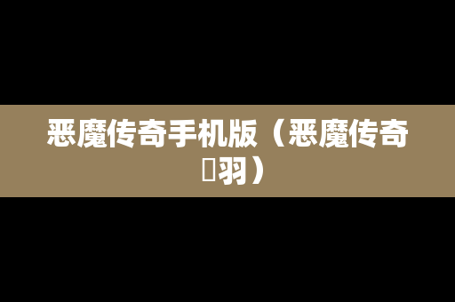 恶魔传奇手机版（恶魔传奇 芃羽）