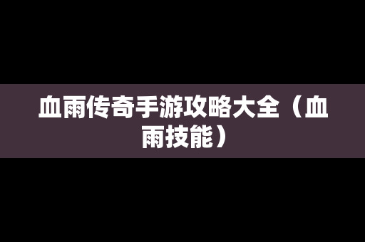 血雨传奇手游攻略大全（血雨技能）