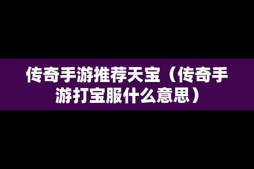 传奇手游推荐天宝（传奇手游打宝服什么意思）