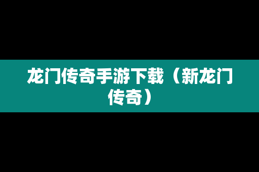 龙门传奇手游下载（新龙门传奇）