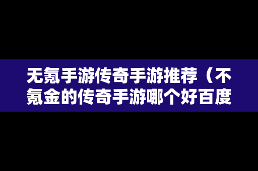 无氪手游传奇手游推荐（不氪金的传奇手游哪个好百度知道）
