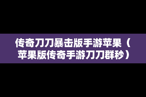传奇刀刀暴击版手游苹果（苹果版传奇手游刀刀群秒）
