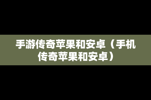 手游传奇苹果和安卓（手机传奇苹果和安卓）