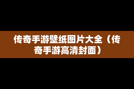 传奇手游壁纸图片大全（传奇手游高清封面）