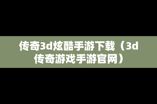 传奇3d炫酷手游下载（3d传奇游戏手游官网）