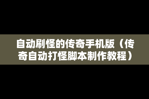 自动刷怪的传奇手机版（传奇自动打怪脚本制作教程）