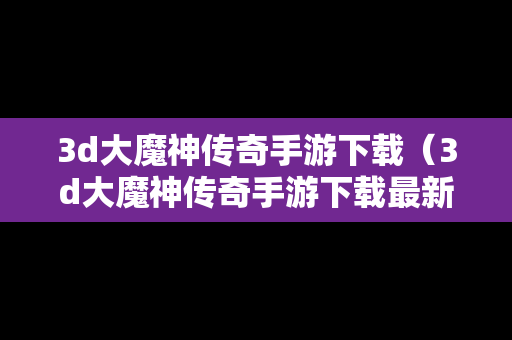 3d大魔神传奇手游下载（3d大魔神传奇手游下载最新版）