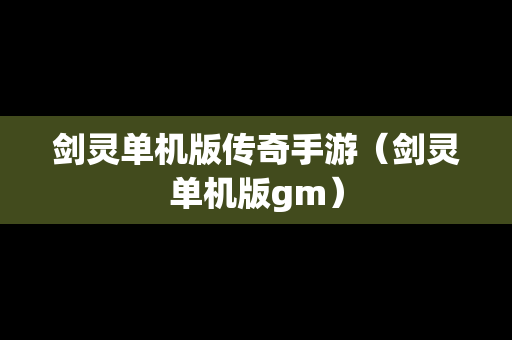 剑灵单机版传奇手游（剑灵单机版gm）