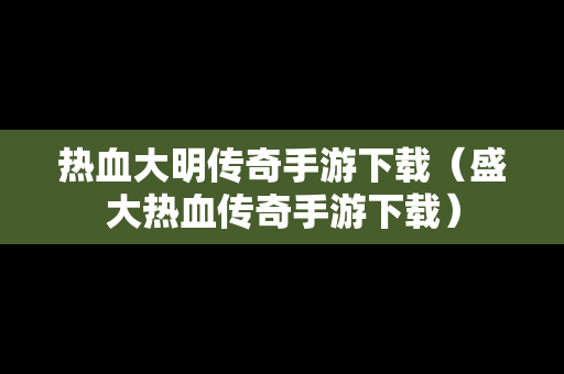 热血大明传奇手游下载（盛大热血传奇手游下载）
