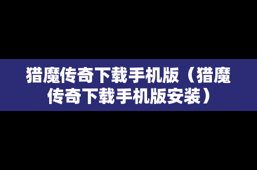 猎魔传奇下载手机版（猎魔传奇下载手机版安装）