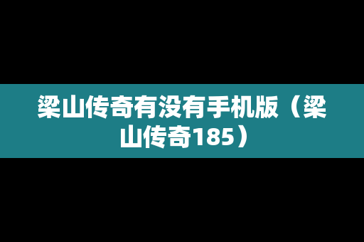 梁山传奇有没有手机版（梁山传奇185）