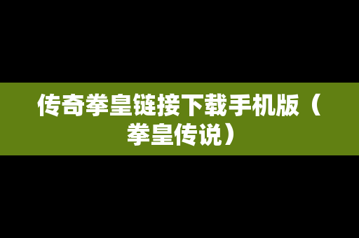 传奇拳皇链接下载手机版（拳皇传说）