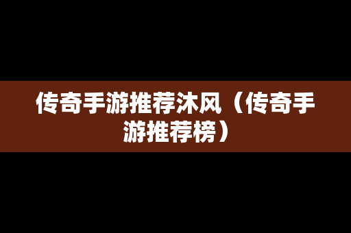 传奇手游推荐沐风（传奇手游推荐榜）