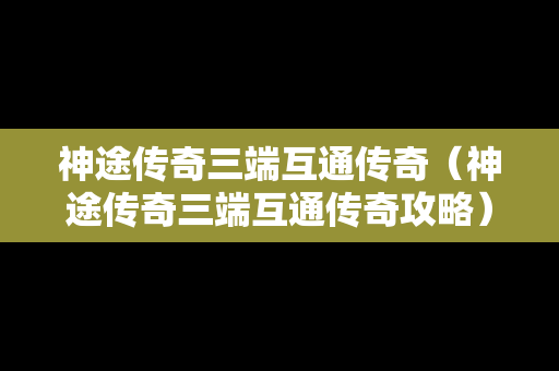神途传奇三端互通传奇（神途传奇三端互通传奇攻略）