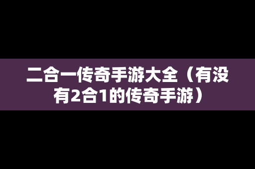 二合一传奇手游大全（有没有2合1的传奇手游）