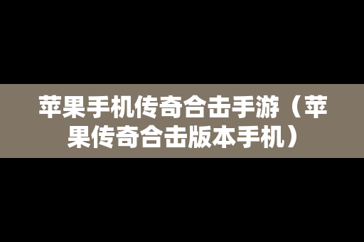 苹果手机传奇合击手游（苹果传奇合击版本手机）
