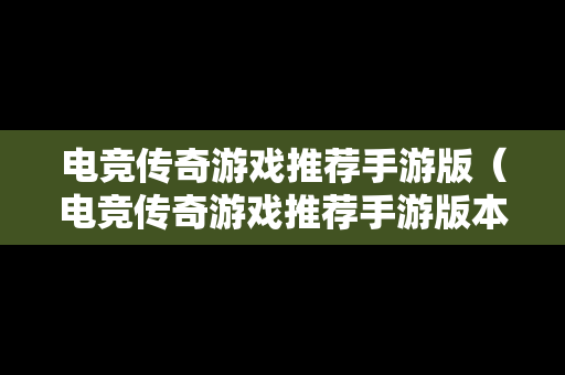 电竞传奇游戏推荐手游版（电竞传奇游戏推荐手游版本）