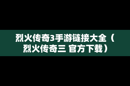 烈火传奇3手游链接大全（烈火传奇三 官方下载）