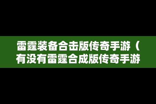 雷霆装备合击版传奇手游（有没有雷霆合成版传奇手游啊）