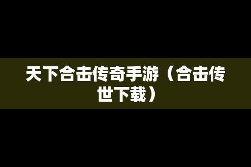天下合击传奇手游（合击传世下载）