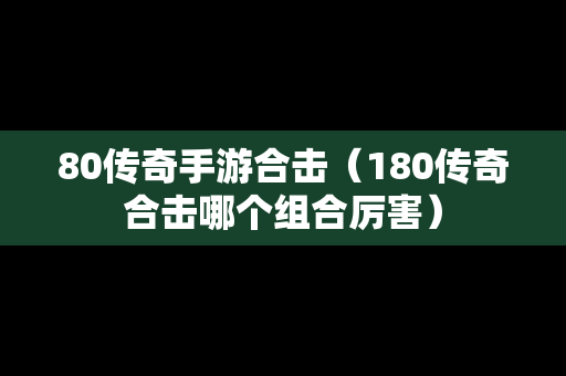 80传奇手游合击（180传奇合击哪个组合厉害）
