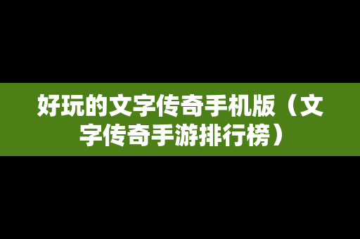好玩的文字传奇手机版（文字传奇手游排行榜）