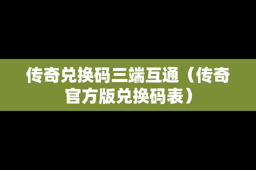 传奇兑换码三端互通（传奇官方版兑换码表）